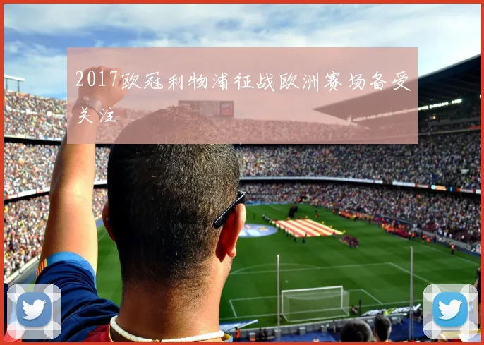 2017欧冠利物浦征战欧洲赛场备受关注