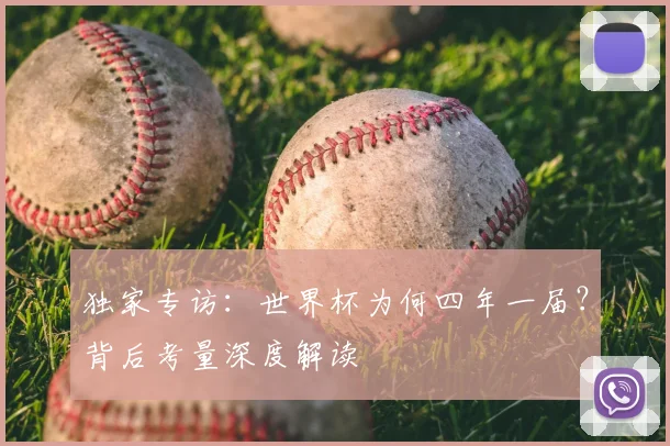 独家专访:世界杯为何四年一届?背后考量深度解读