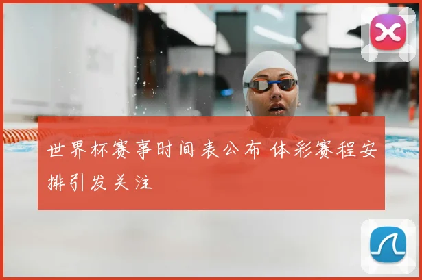 世界杯赛事时间表公布 体彩赛程安排引发关注